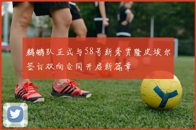鹈鹕队正式与58号新秀贾隆皮埃尔签订双向合同开启新篇章