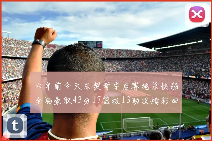 六年前今天东契奇季后赛绝杀快船全场豪取43分17篮板13助攻精彩回顾